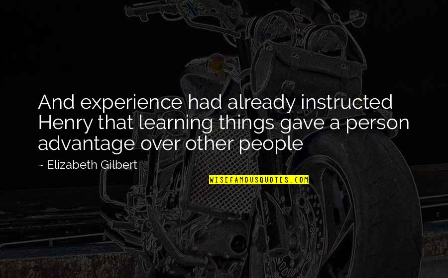 Paces Quotes By Elizabeth Gilbert: And experience had already instructed Henry that learning