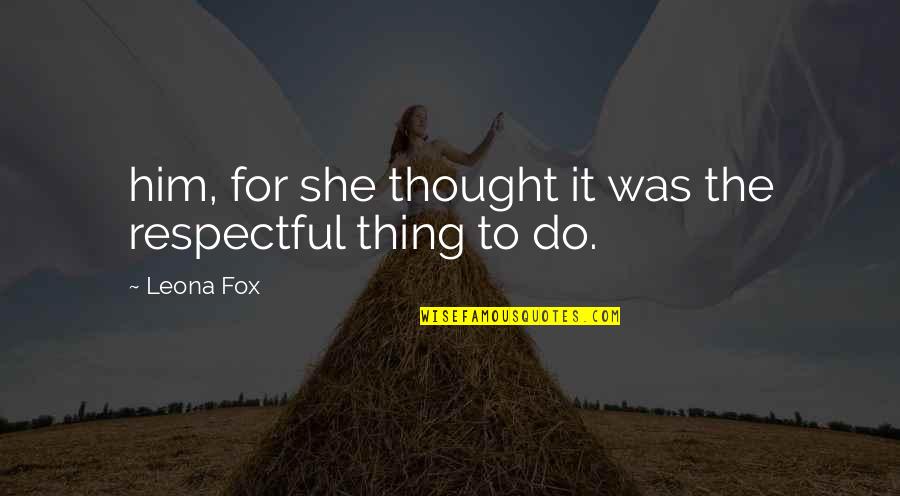 Pacheras Quotes By Leona Fox: him, for she thought it was the respectful