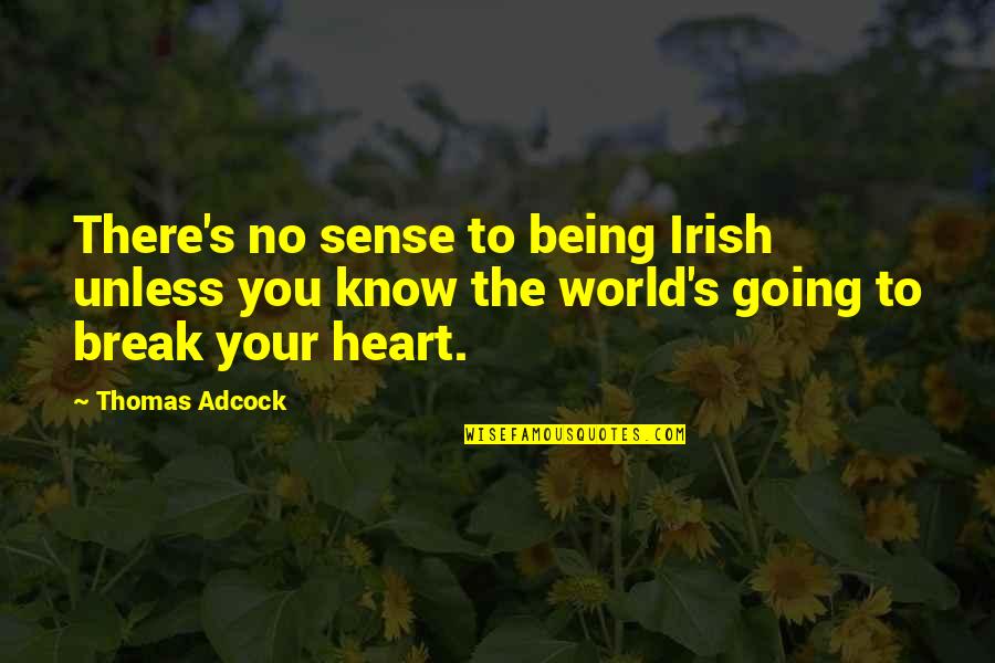 Pachino Sicilia Quotes By Thomas Adcock: There's no sense to being Irish unless you