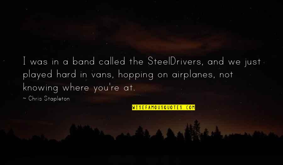 Pacific Interpreters Quotes By Chris Stapleton: I was in a band called the SteelDrivers,