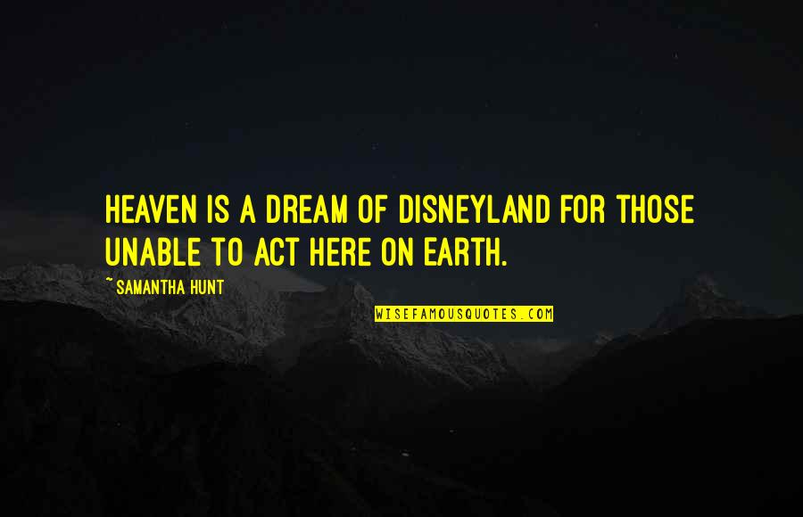 Pacific Interpreters Quotes By Samantha Hunt: Heaven is a dream of Disneyland for those
