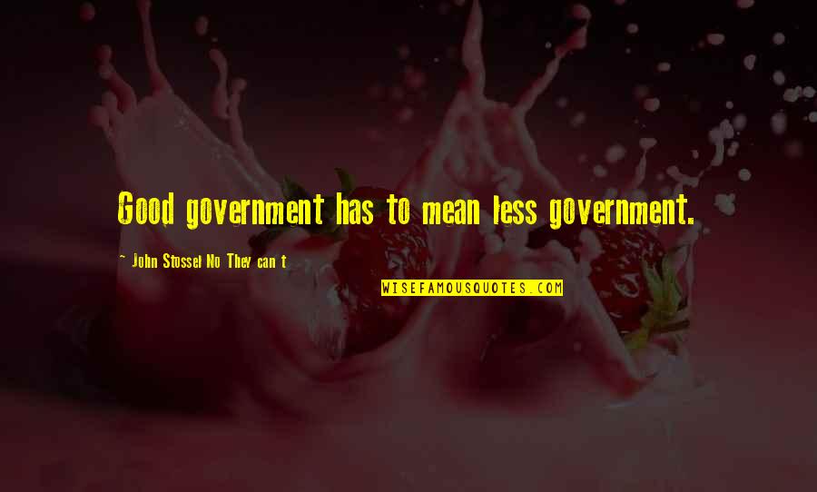 Pacifista One Piece Quotes By John Stossel No They Can T: Good government has to mean less government.