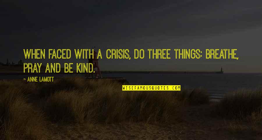 Pactions Quotes By Anne Lamott: When faced with a crisis, do three things: