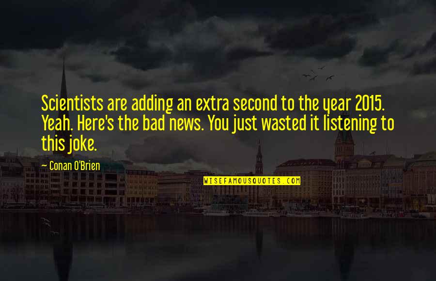 Pactum Serva Quotes By Conan O'Brien: Scientists are adding an extra second to the