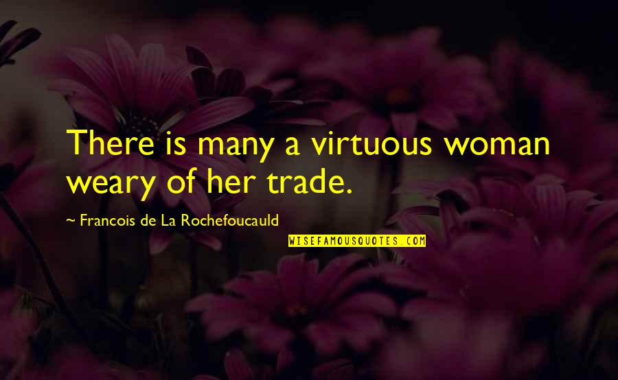 Paczuper Quotes By Francois De La Rochefoucauld: There is many a virtuous woman weary of