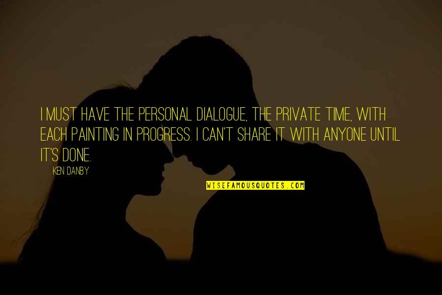 Paczuper Quotes By Ken Danby: I must have the personal dialogue, the private