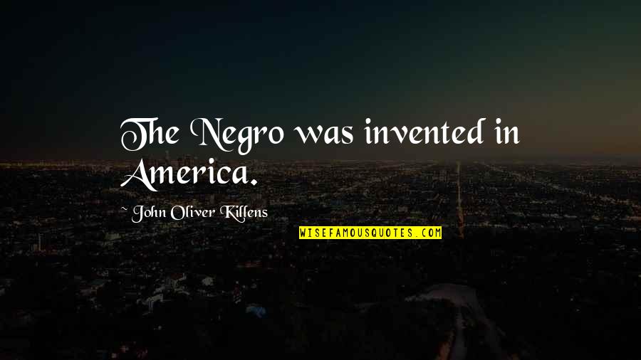 Padar Island Quotes By John Oliver Killens: The Negro was invented in America.