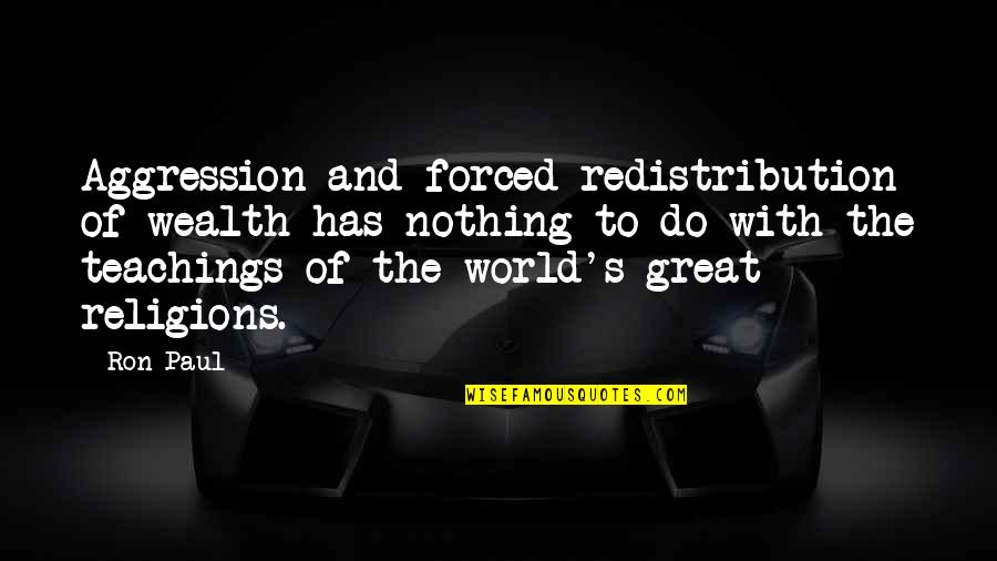 Paddocks Spares Quotes By Ron Paul: Aggression and forced redistribution of wealth has nothing