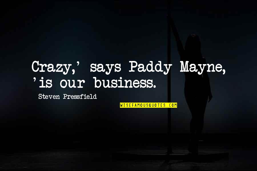 Paddy's Quotes By Steven Pressfield: Crazy,' says Paddy Mayne, 'is our business.