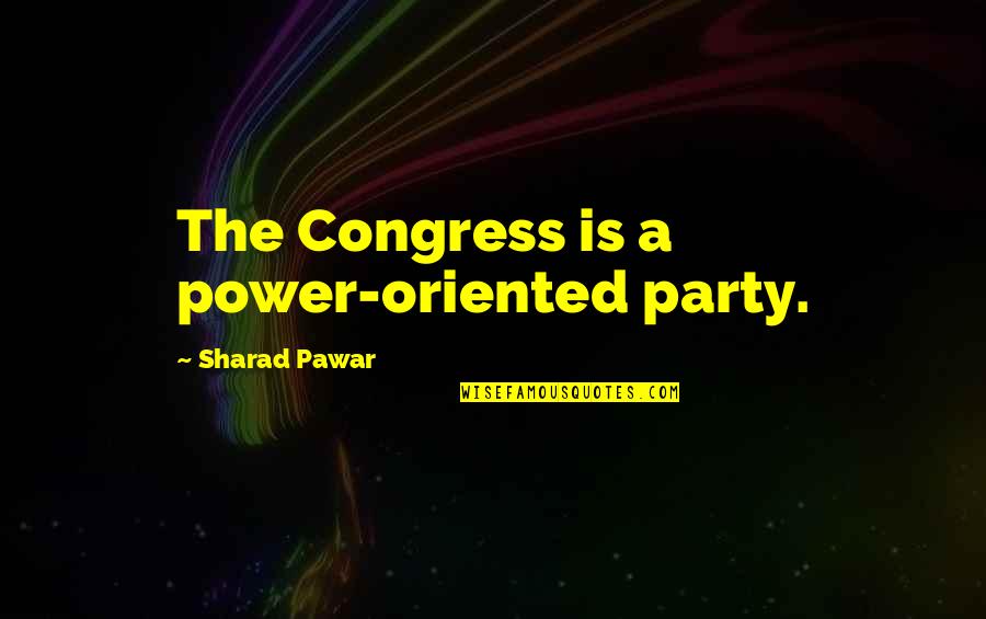 Padera Gym Quotes By Sharad Pawar: The Congress is a power-oriented party.