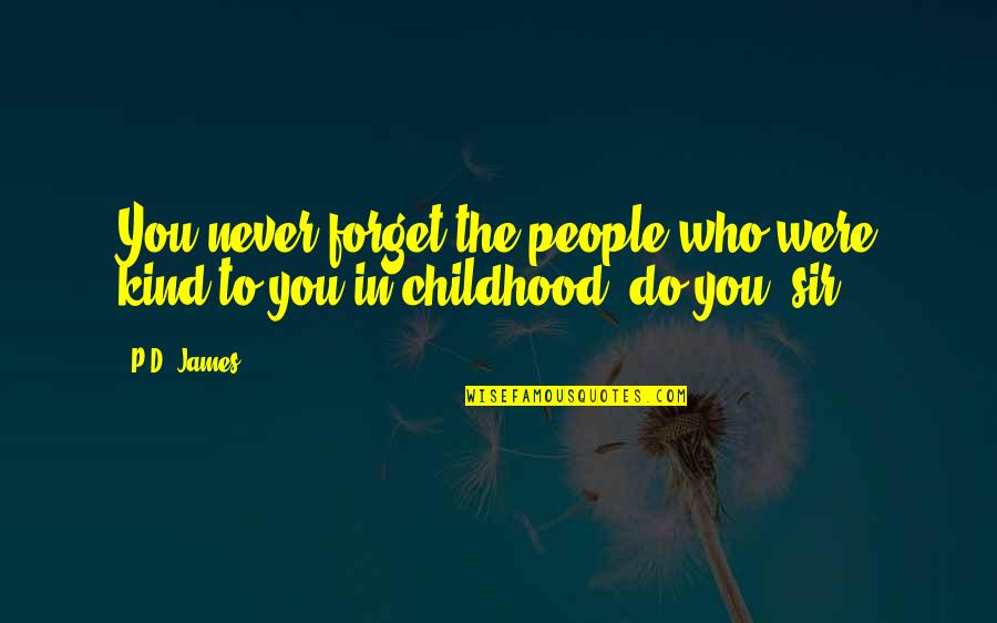 Padnouci Quotes By P.D. James: You never forget the people who were kind