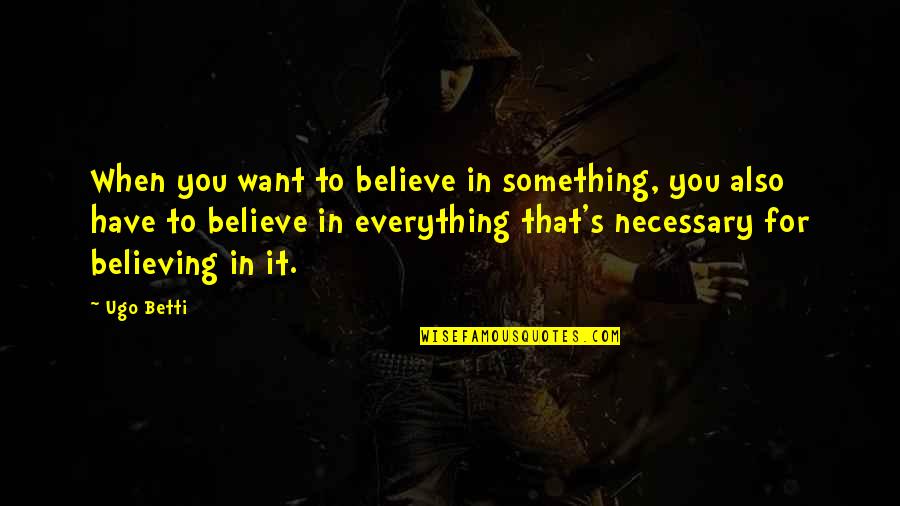 Paduasoy Quotes By Ugo Betti: When you want to believe in something, you