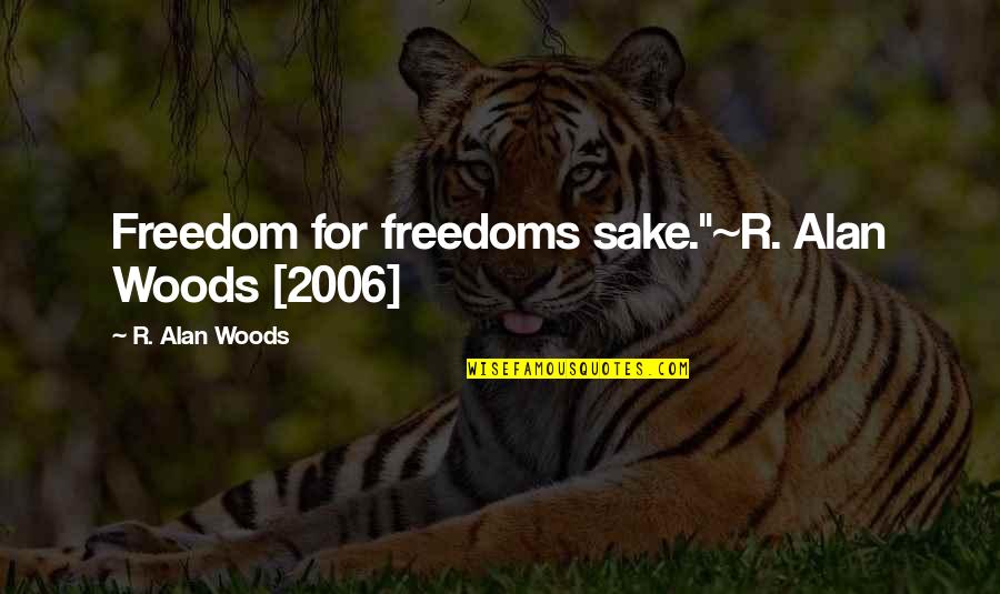 Padubidri Hotels Quotes By R. Alan Woods: Freedom for freedoms sake."~R. Alan Woods [2006]