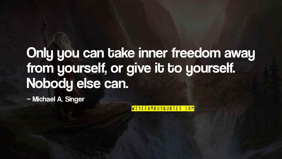 Pagbabago Ng Ugali Quotes By Michael A. Singer: Only you can take inner freedom away from