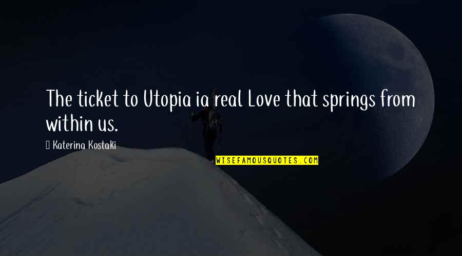 Pagdating Ng Panahon Quotes By Katerina Kostaki: The ticket to Utopia ia real Love that