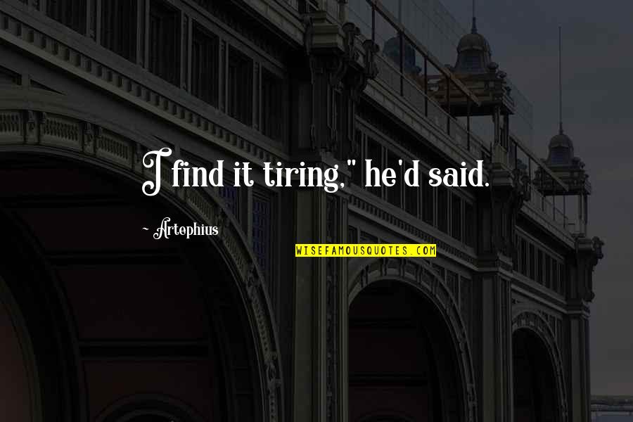 Page 34 Quotes By Artephius: I find it tiring," he'd said.