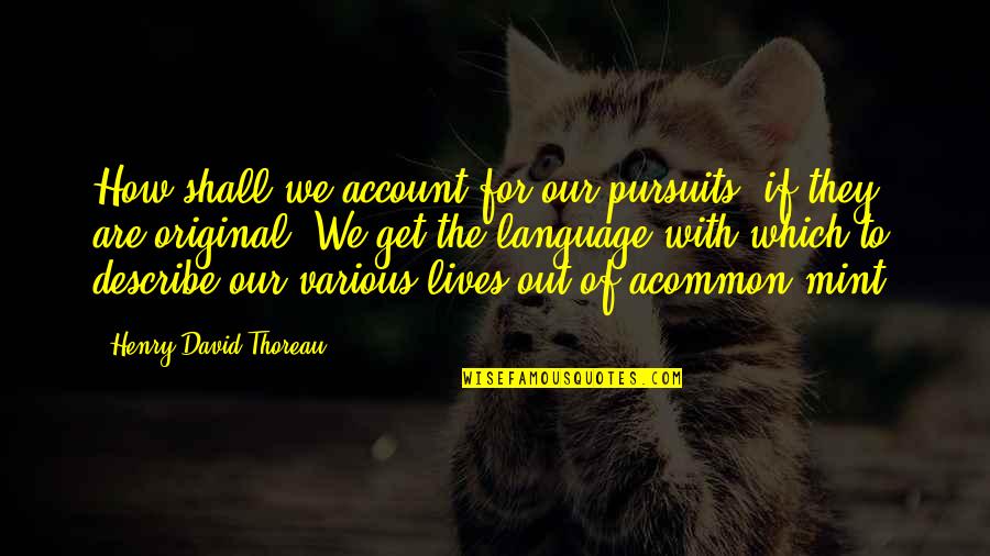 Page 34 Quotes By Henry David Thoreau: How shall we account for our pursuits, if