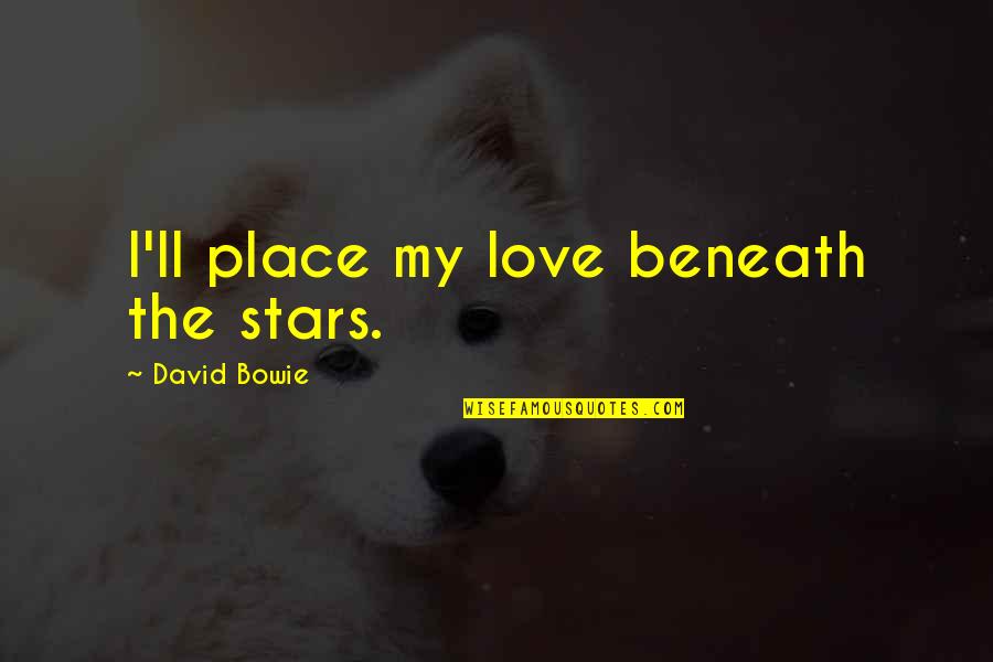 Page 49 Quotes By David Bowie: I'll place my love beneath the stars.