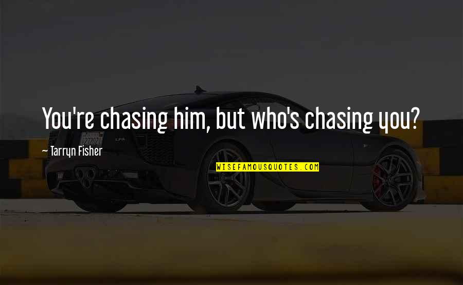 Page 77 Quotes By Tarryn Fisher: You're chasing him, but who's chasing you?