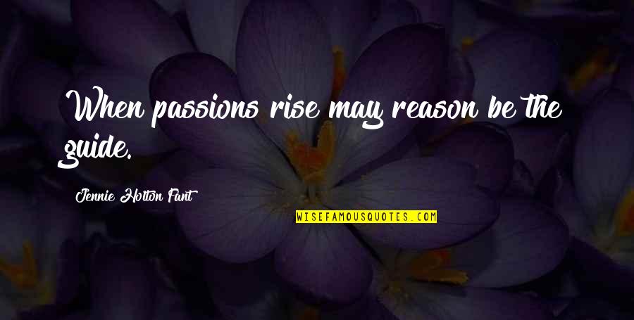 Page Watchers Quotes By Jennie Holton Fant: When passions rise may reason be the guide.