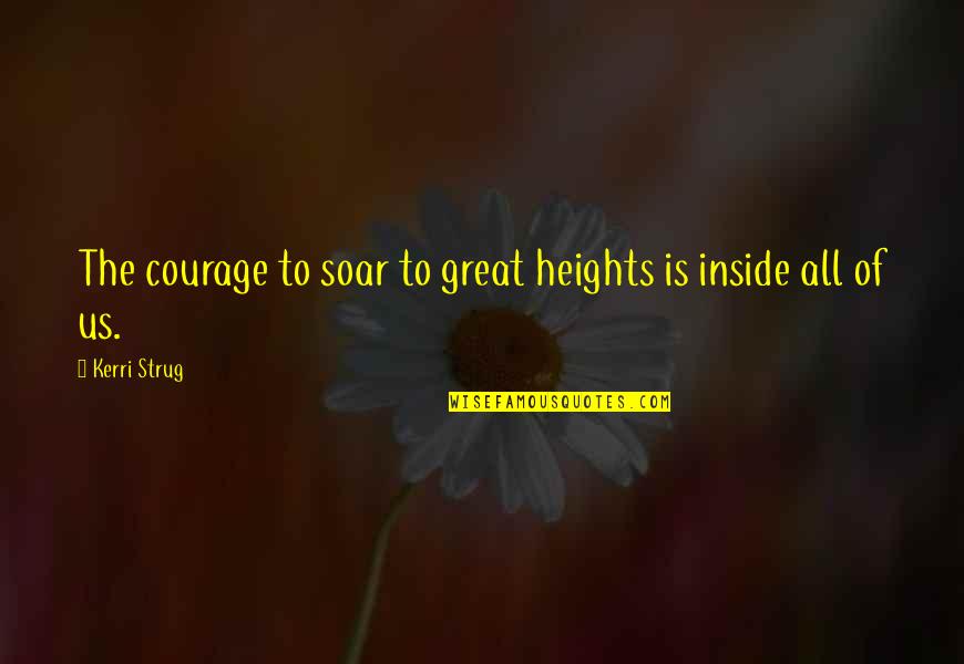 Pagel Bagels Quotes By Kerri Strug: The courage to soar to great heights is