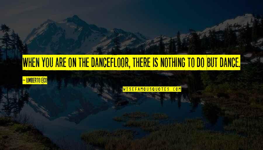 Pagel Ice Quotes By Umberto Eco: When you are on the dancefloor, there is