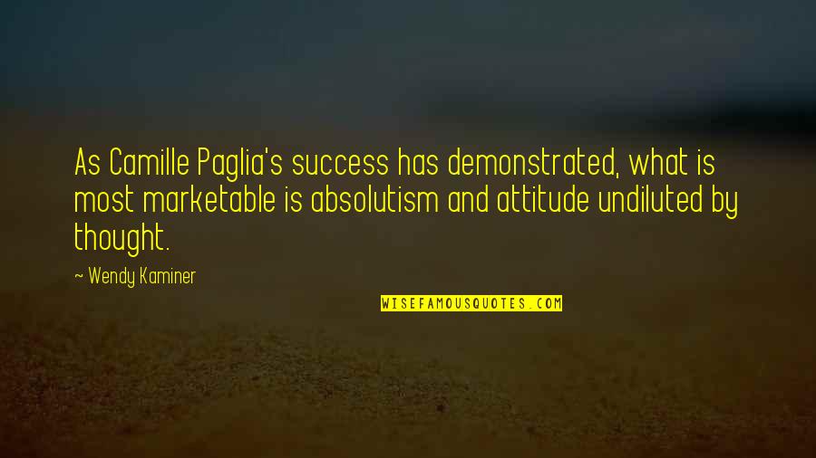 Paglia's Quotes By Wendy Kaminer: As Camille Paglia's success has demonstrated, what is