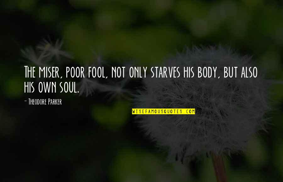 Pagsulat Quotes By Theodore Parker: The miser, poor fool, not only starves his