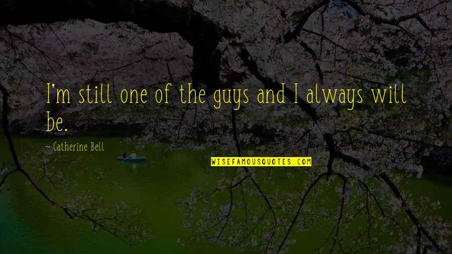 Pahlavan Kachal Quotes By Catherine Bell: I'm still one of the guys and I