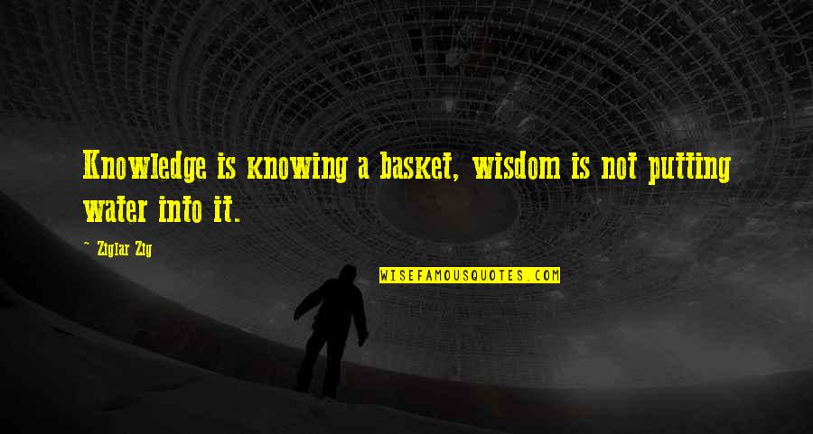 Paiement Mobilis Quotes By Ziglar Zig: Knowledge is knowing a basket, wisdom is not