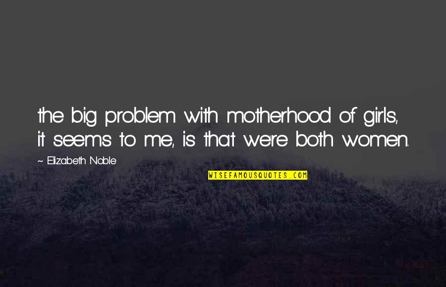 Paikanyai Quotes By Elizabeth Noble: the big problem with motherhood of girls, it