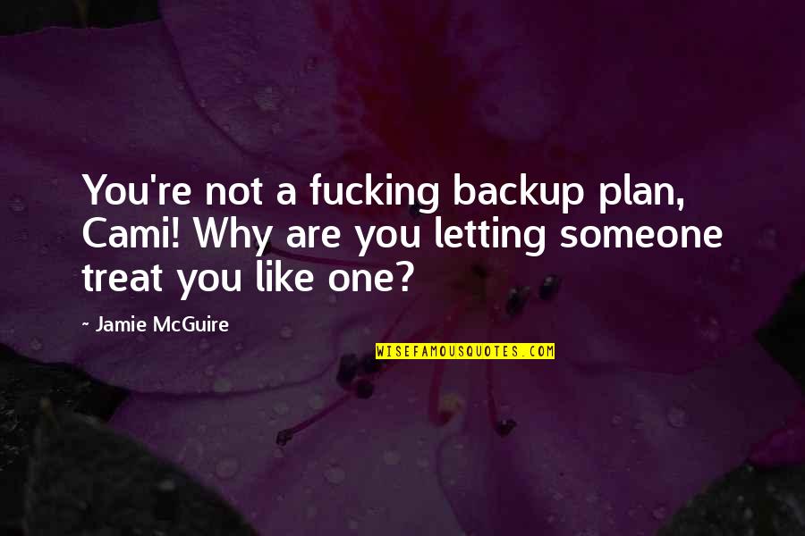 Pailler Des Quotes By Jamie McGuire: You're not a fucking backup plan, Cami! Why