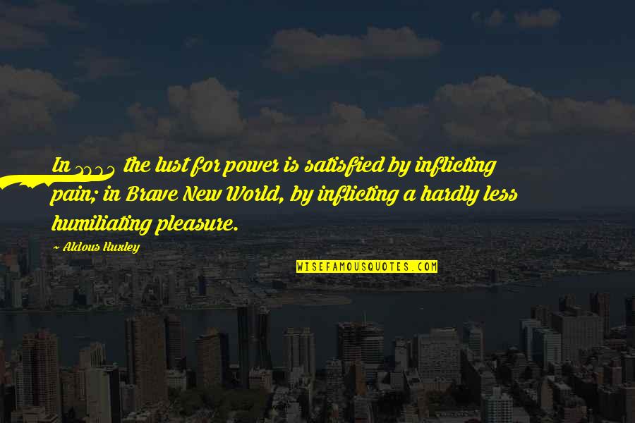 Pain For Pleasure Quotes By Aldous Huxley: In 1984 the lust for power is satisfied