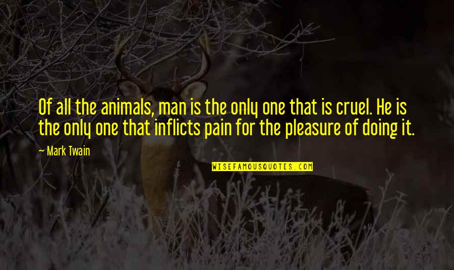 Pain For Pleasure Quotes By Mark Twain: Of all the animals, man is the only