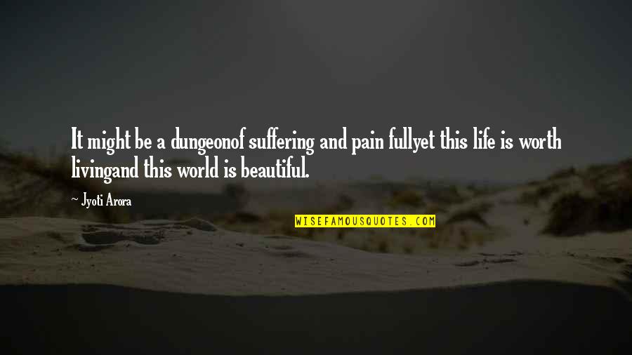 Pain Full Life Quotes By Jyoti Arora: It might be a dungeonof suffering and pain