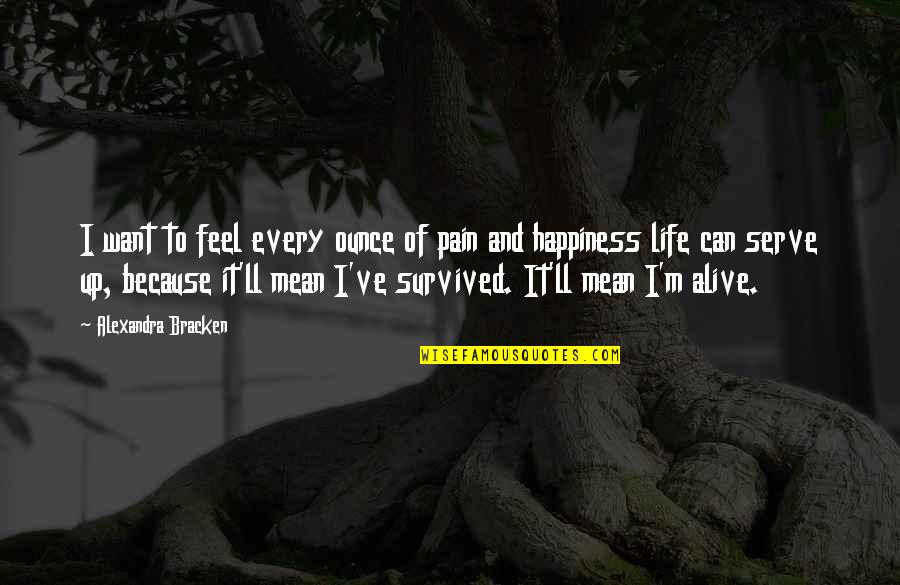 Pain Happiness Quotes By Alexandra Bracken: I want to feel every ounce of pain