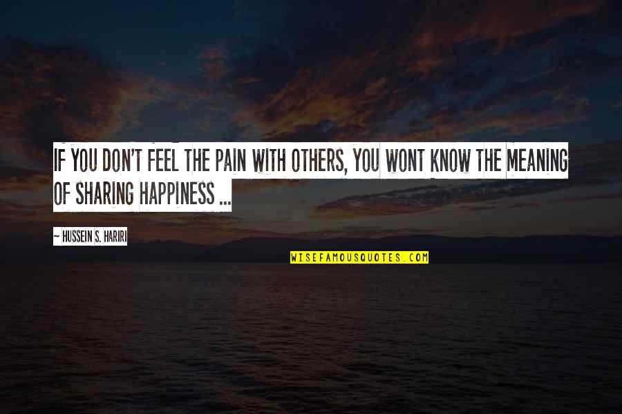 Pain Happiness Quotes By Hussein S. Hariri: If you don't feel the pain with others,