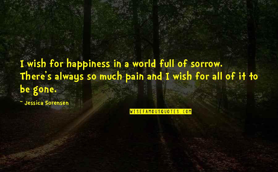 Pain Happiness Quotes By Jessica Sorensen: I wish for happiness in a world full