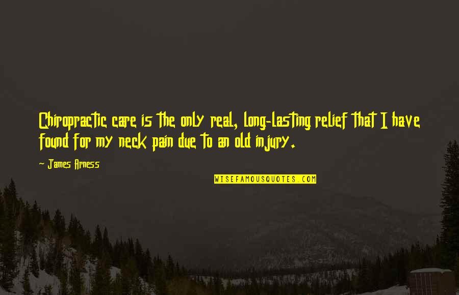 Pain In Neck Quotes By James Arness: Chiropractic care is the only real, long-lasting relief