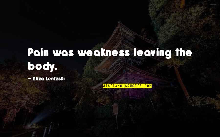 Pain Is Leaving The Body Quotes By Eliza Lentzski: Pain was weakness leaving the body.