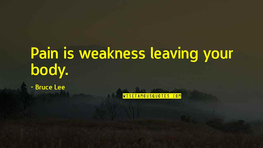 Pain Is Weakness Quotes By Bruce Lee: Pain is weakness leaving your body.