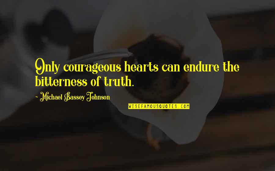 Pain Is Weakness Quotes By Michael Bassey Johnson: Only courageous hearts can endure the bitterness of