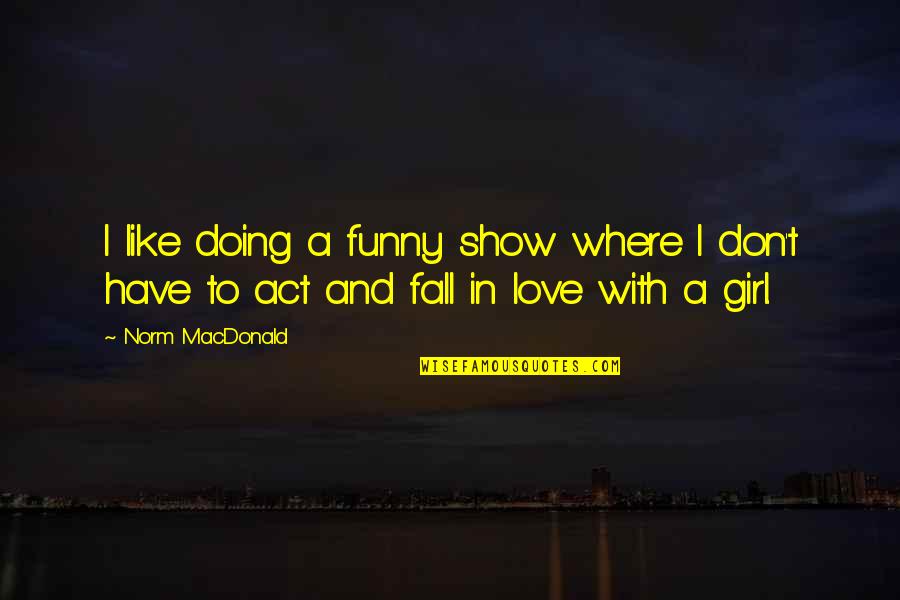 Pain Is Weakness Quotes By Norm MacDonald: I like doing a funny show where I