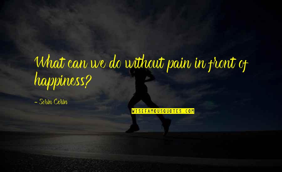 Pain Life Quotes By Sorin Cerin: What can we do without pain in front