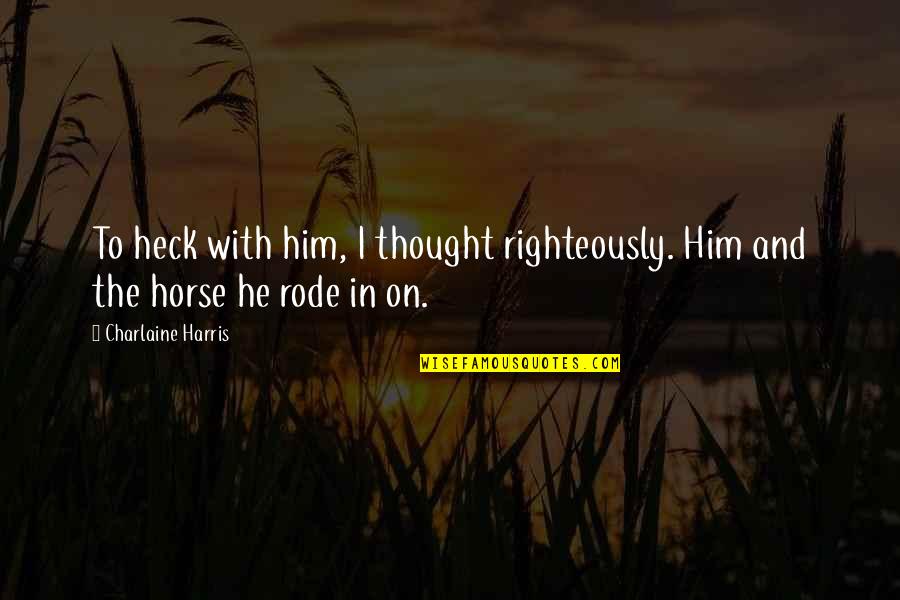 Pain Relieving Quotes By Charlaine Harris: To heck with him, I thought righteously. Him