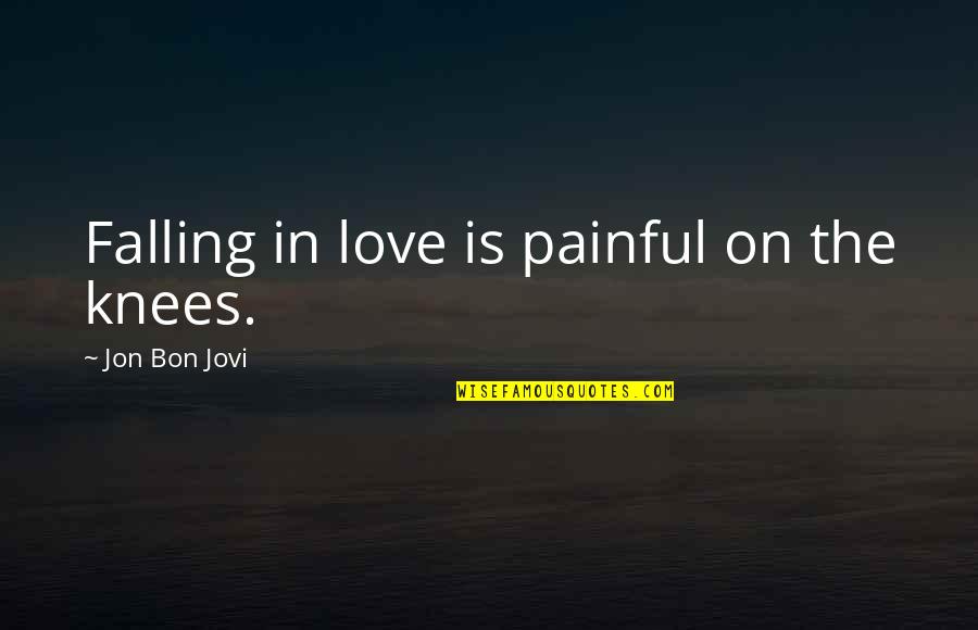 Painful Love Quotes By Jon Bon Jovi: Falling in love is painful on the knees.