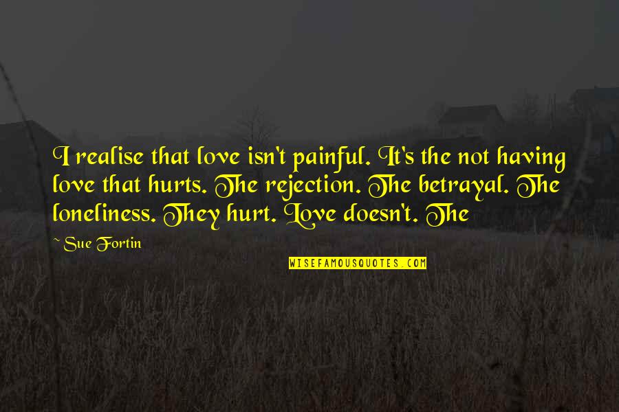 Painful Love Quotes By Sue Fortin: I realise that love isn't painful. It's the