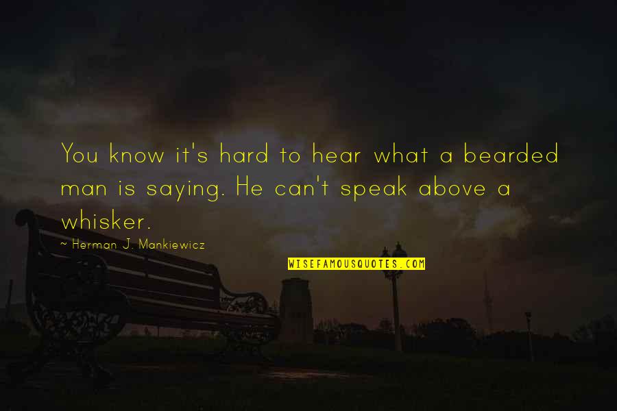 Pains Kannada Quotes By Herman J. Mankiewicz: You know it's hard to hear what a