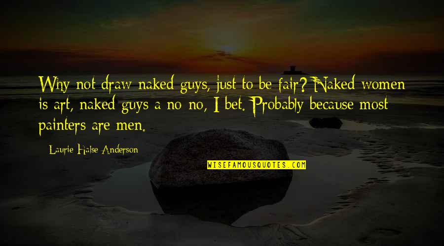 Painters Art Quotes By Laurie Halse Anderson: Why not draw naked guys, just to be