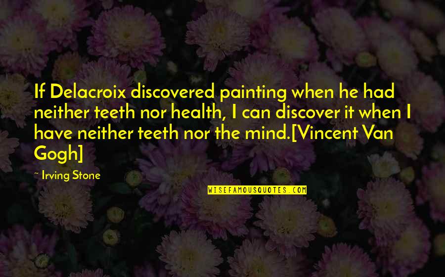 Painting Van Gogh Quotes By Irving Stone: If Delacroix discovered painting when he had neither